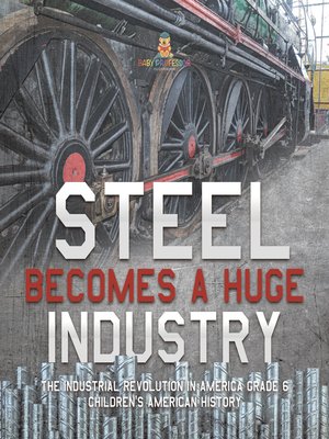 cover image of Steel Becomes a Huge Industry--The Industrial Revolution in America Grade 6--Children's American History
